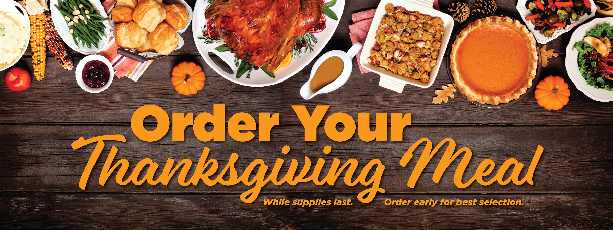 Order your Thanksgiving meal. While supplies last. Order early for best selection.